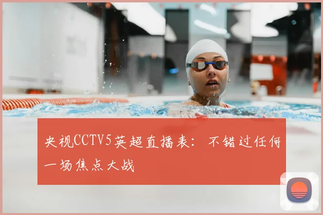 央视CCTV5英超直播表：不错过任何一场焦点大战