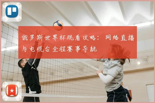 俄罗斯世界杯观看攻略：网络直播与电视台全程赛事导航