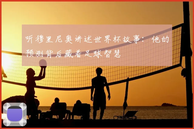 听穆里尼奥讲述世界杯故事：他的预测背后藏着足球智慧