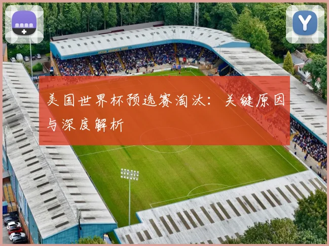 美国世界杯预选赛淘汰:关键原因与深度解析