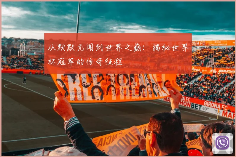 从默默无闻到世界之巅:揭秘世界杯冠军的传奇征程