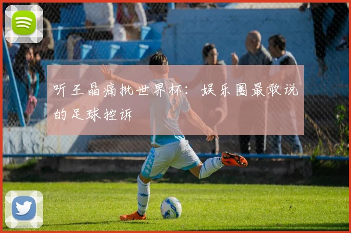 听王晶痛批世界杯：娱乐圈最敢说的足球控诉