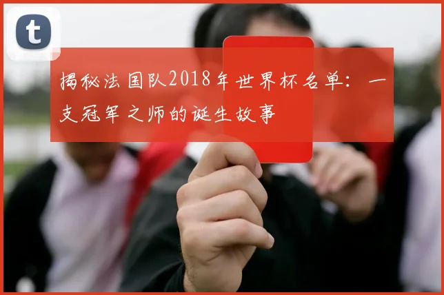揭秘法国队2018年世界杯名单：一支冠军之师的诞生故事